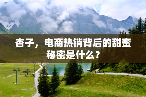 杏子，电商热销背后的甜蜜秘密是什么？