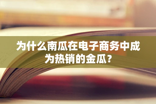 为什么南瓜在电子商务中成为热销的金瓜？