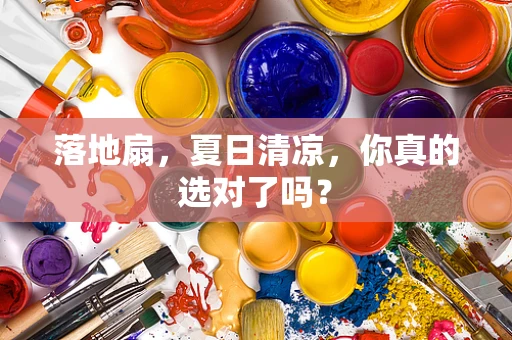 落地扇，夏日清凉，你真的选对了吗？