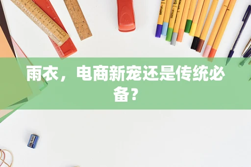 雨衣，电商新宠还是传统必备？