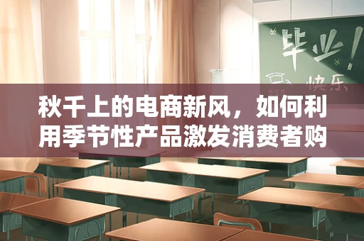 秋千上的电商新风，如何利用季节性产品激发消费者购买欲？