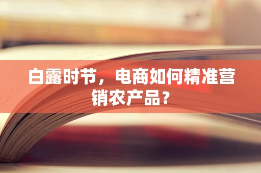 白露时节，电商如何精准营销农产品？