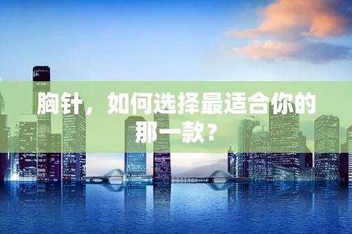 胸针，如何选择最适合你的那一款？