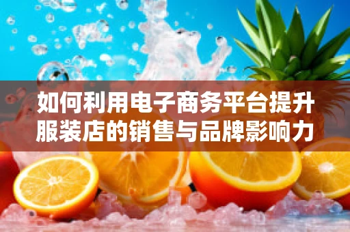 如何利用电子商务平台提升服装店的销售与品牌影响力？