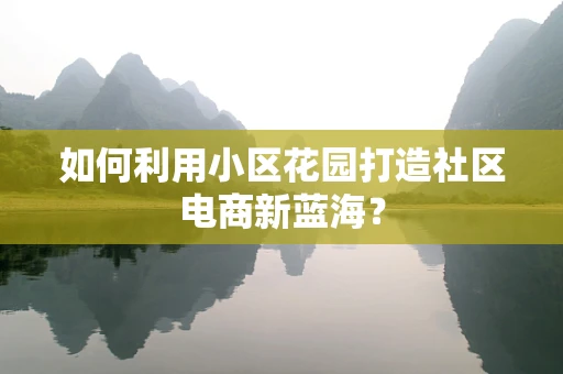 如何利用小区花园打造社区电商新蓝海？