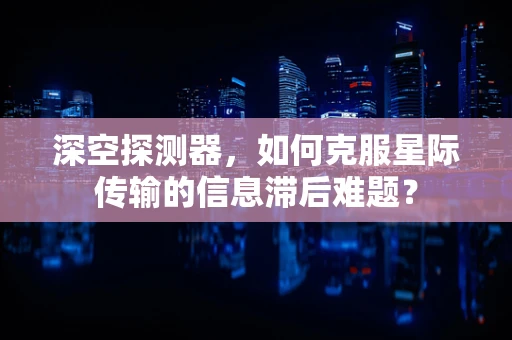 深空探测器，如何克服星际传输的信息滞后难题？
