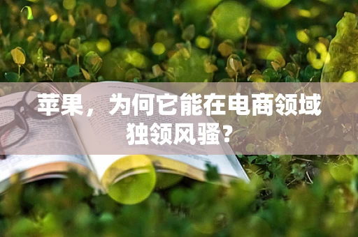 苹果，为何它能在电商领域独领风骚？