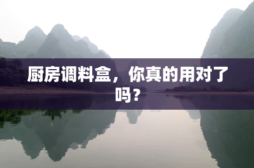 厨房调料盒，你真的用对了吗？