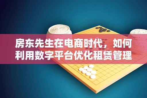 房东先生在电商时代，如何利用数字平台优化租赁管理？