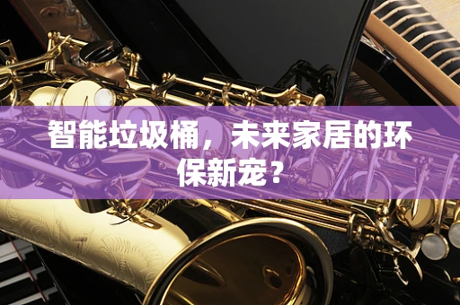 智能垃圾桶，未来家居的环保新宠？