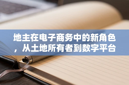 地主在电子商务中的新角色，从土地所有者到数字平台的桥梁？