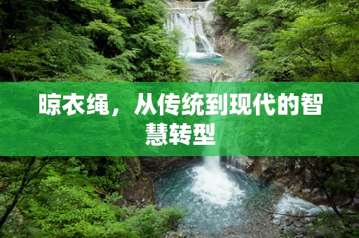 晾衣绳，从传统到现代的智慧转型