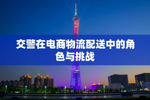 交警在电商物流配送中的角色与挑战