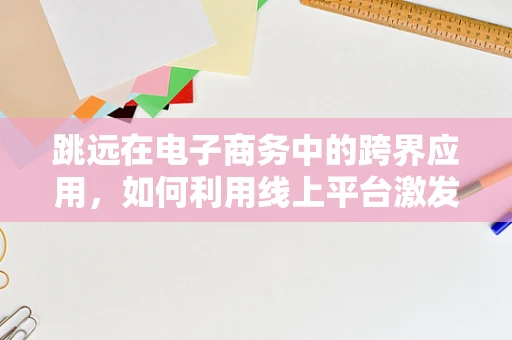 跳远在电子商务中的跨界应用，如何利用线上平台激发线下运动热情？