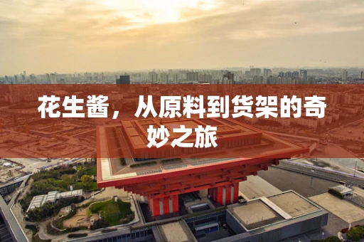 花生酱，从原料到货架的奇妙之旅