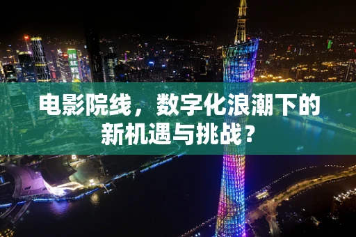 电影院线，数字化浪潮下的新机遇与挑战？