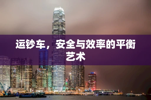 运钞车，安全与效率的平衡艺术