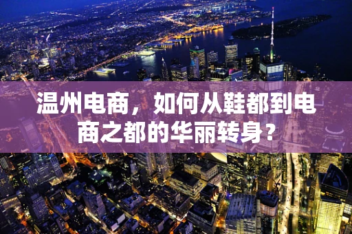 温州电商，如何从鞋都到电商之都的华丽转身？