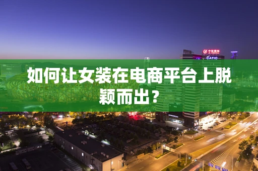 如何让女装在电商平台上脱颖而出？