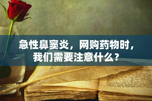 急性鼻窦炎，网购药物时，我们需要注意什么？