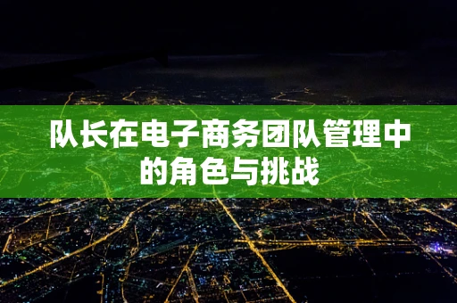 队长在电子商务团队管理中的角色与挑战