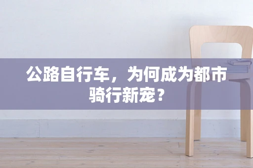 公路自行车，为何成为都市骑行新宠？