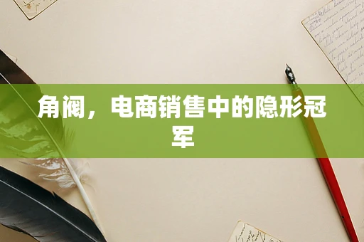 角阀，电商销售中的隐形冠军